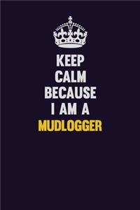 Keep Calm Because I Am A Mudlogger
