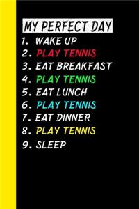My Perfect Day Wake Up Play Tennis Eat Breakfast Play Tennis Eat Lunch Play Tennis Eat Dinner Play Tennis Sleep