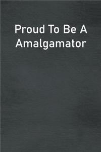 Proud To Be A Amalgamator