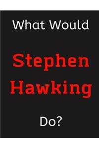 What Would Stephen Hawking Do?
