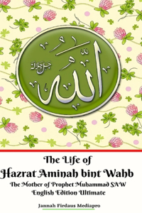 Life of Hazrat Aminah bint Wahb The Mother of Prophet Muhammad SAW English Edition Ultimate