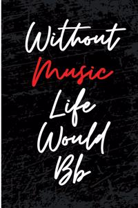 Without Music Life Would Bb