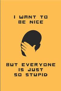 I Want to Be Nice But Everyone Is Just So Stupid
