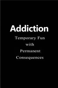 Addiction - Temporary Fun with Permanent Consequences