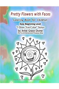 Pretty Flowers with Faces Coloring Book for Children Easy Beginning Level I Draw You Color Series by Artist Grace Divine