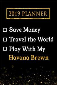 2019 Planner: Save Money, Travel the World, Play with My Havana Brown: 2019 Havana Brown Planner