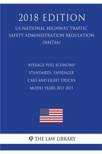 Average Fuel Economy Standards, Passenger Cars and Light Trucks - Model Years 2011-2015 (US National Highway Traffic Safety Administration Regulation) (NHTSA) (2018 Edition)