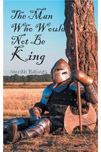 The Man Who Would Not Be King