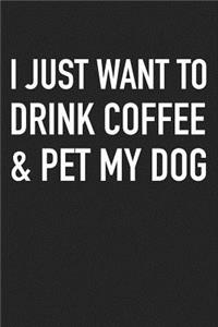 I Just Want to Drink Coffee and Pet My Dog