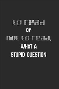 To Read or Not to Read. What a Stupid Question.