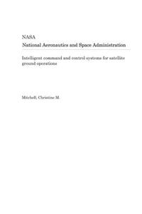 Intelligent Command and Control Systems for Satellite Ground Operations