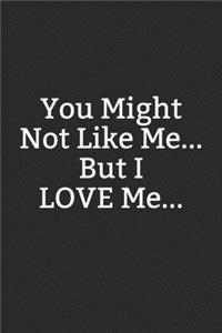 You Might Not Like Me, But I Love Me