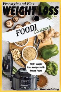 Weight Loss Freestyle and Flex Foodi Cookbook: 100+ Weight Loss Recipes with Smart Point