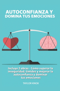 Autoconfianza y Domina Tus Emociones - Cómo superar la inseguridad, timidez y mejorar la autoconfianza. y dominar tus emociones.