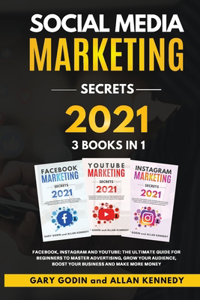 SOCIAL MEDIA MARKET SECRETS 3 Books in 1 - Facebook, Instagram and Youtube, The Ultimate Guide For Beginners to Master Advertising, Grow your Audience, Boost your Business and Make More Money