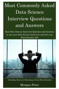 Most Commonly Asked Data Science Questions and Answers: Best Data Science Interview Question and Answers to Ace Your Data Science Interview and Get Your Data Scientist Job