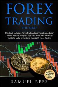 Forex Trading: THE BIBLE This Book Includes: The beginners Guide + The Crash Course + The Best Techniques + Tips and Tricks + The Advanced Guide To Get Quickly Sta