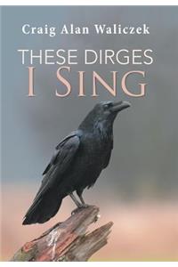 These Dirges I Sing
