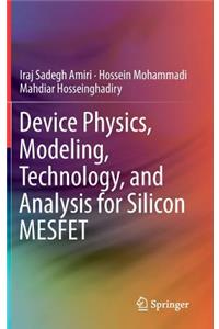 Device Physics, Modeling, Technology, and Analysis for Silicon MESFET