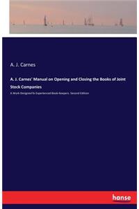 A. J. Carnes' Manual on Opening and Closing the Books of Joint Stock Companies