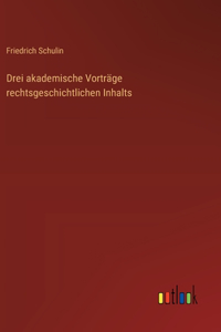 Drei akademische Vorträge rechtsgeschichtlichen Inhalts