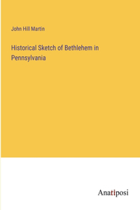 Historical Sketch of Bethlehem in Pennsylvania