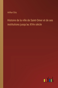 Histoire de la ville de Saint-Omer et de ses institutions jusqu'au XIVe siècle