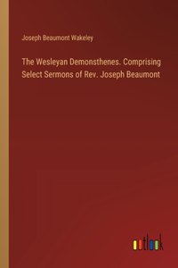 Wesleyan Demonsthenes. Comprising Select Sermons of Rev. Joseph Beaumont