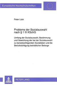 Probleme der Sozialauswahl nach  1 III KSchG: Umfang Der Sozialauswahl, Bestimmung Und Gewichtung Der Bei Der Sozialauswahl Zu Beruecksichtigenden Sozialdaten Und Die Beruecksichtigung Betriebli