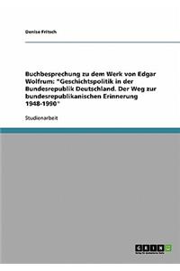 Buchbesprechung zu dem Werk von Edgar Wolfrum: "Geschichtspolitik in der Bundesrepublik Deutschland. Der Weg zur bundesrepublikanischen Erinnerung 1948-1990"