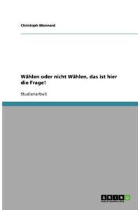 Wählen oder nicht Wählen, das ist hier die Frage!