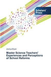 Master Science Teachers' Experiences and Perceptions of School Reforms