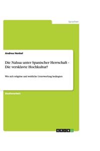 Die Nahua unter Spanischer Herrschaft - Die versklavte Hochkultur?