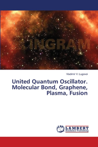 United Quantum Oscillator. Molecular Bond, Graphene, Plasma, Fusion