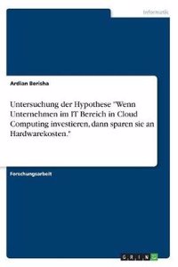 Untersuchung Der Hypothese Wenn Unternehmen Im It Bereich in Cloud Computing Investieren, Dann Sparen Sie an Hardwarekosten.