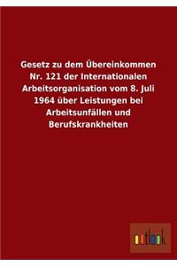 Gesetz Zu Dem Ubereinkommen NR. 121 Der Internationalen Arbeitsorganisation Vom 8. Juli 1964 Uber Leistungen Bei Arbeitsunfallen Und Berufskrankheiten