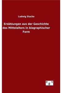 Erzählungen aus der Geschichte des Mittelalters in biographischer Form