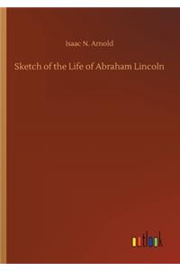 Sketch of the Life of Abraham Lincoln