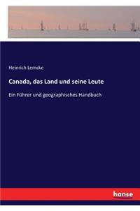 Canada, das Land und seine Leute: Ein Führer und geographisches Handbuch