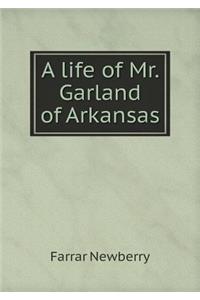 A Life of Mr. Garland of Arkansas