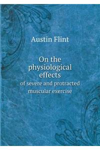 On the Physiological Effects of Severe and Protracted Muscular Exercise