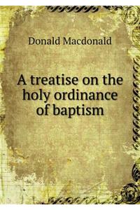 A treatise on the holy ordinance of baptism