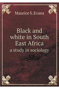 Black and White in South East Africa a Study in Sociology