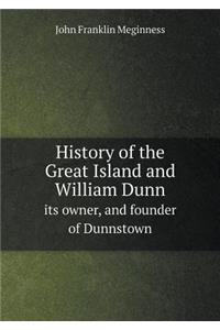 History of the Great Island and William Dunn its owner, and founder of Dunnstown