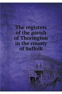The registers of the parish of Thorington in the county of Suffolk