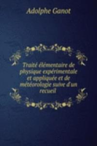 Traite elementaire de physique experimentale et appliquee et de meteorologie suive d'un recueil .