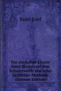 Das ehemalige Kloster Sanct Blasien auf dem Schwarzwalde und seine Gelehrten-Akademie (German Edition)