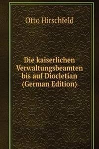 Die kaiserlichen Verwaltungsbeamten bis auf Diocletian (German Edition)