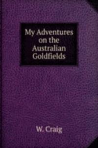 My Adventures on the Australian Goldfields