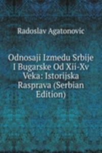 Odnosaji Izmedu Srbije I Bugarske Od Xii-Xv Veka: Istorijska Rasprava (Serbian Edition)